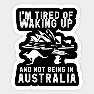 Australia travel saying for Tired of not being in Australia Sticker